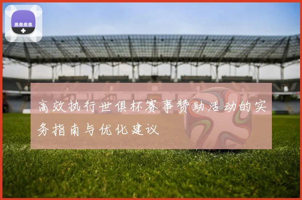 高效执行世俱杯赛事赞助活动的实务指南与优化建议