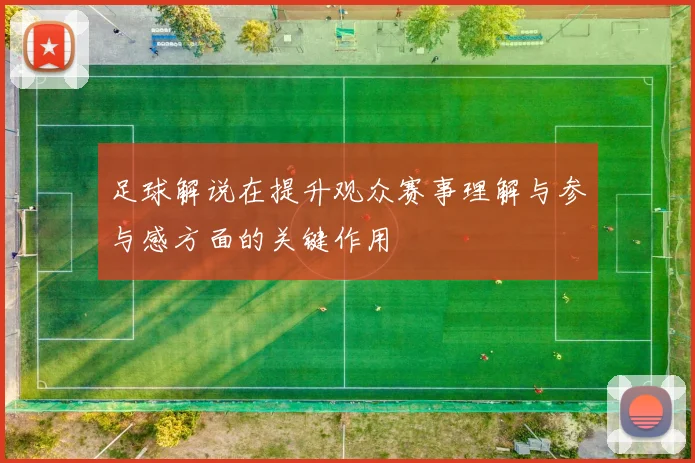 足球解说在提升观众赛事理解与参与感方面的关键作用