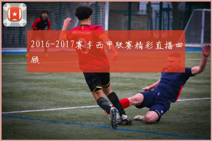 2016-2017赛季西甲联赛精彩直播回顾