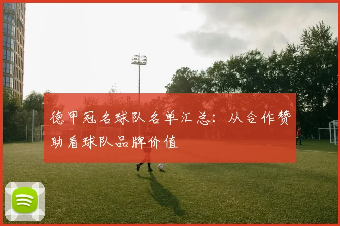 德甲冠名球队名单汇总：从合作赞助看球队品牌价值